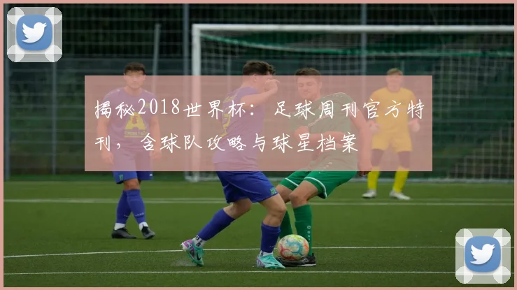 揭秘2018世界杯：足球周刊官方特刊，含球队攻略与球星档案