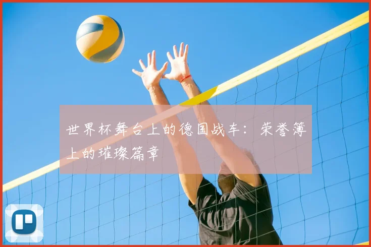 世界杯舞台上的德国战车：荣誉簿上的璀璨篇章