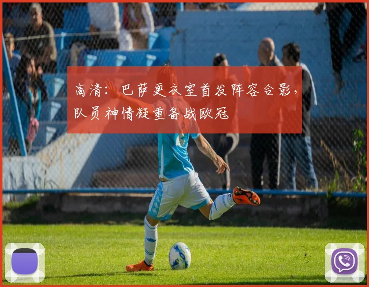 高清：巴萨更衣室首发阵容合影，队员神情凝重备战欧冠