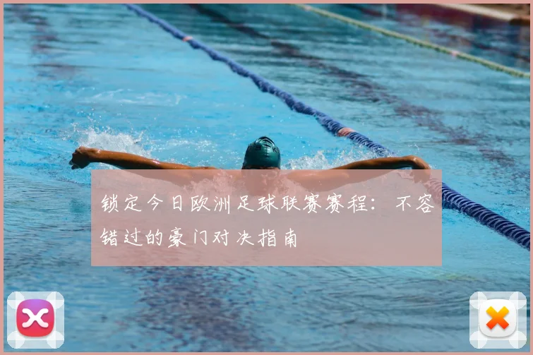 锁定今日欧洲足球联赛赛程:不容错过的豪门对决指南