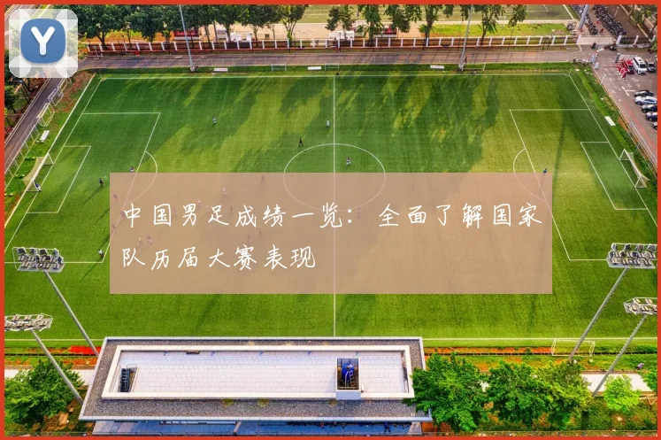 中国男足成绩一览：全面了解国家队历届大赛表现