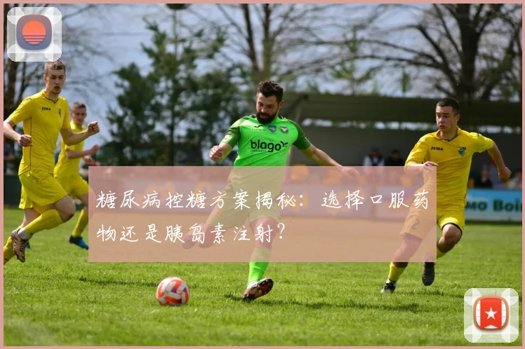 糖尿病控糖方案揭秘:选择口服药物还是胰岛素注射?