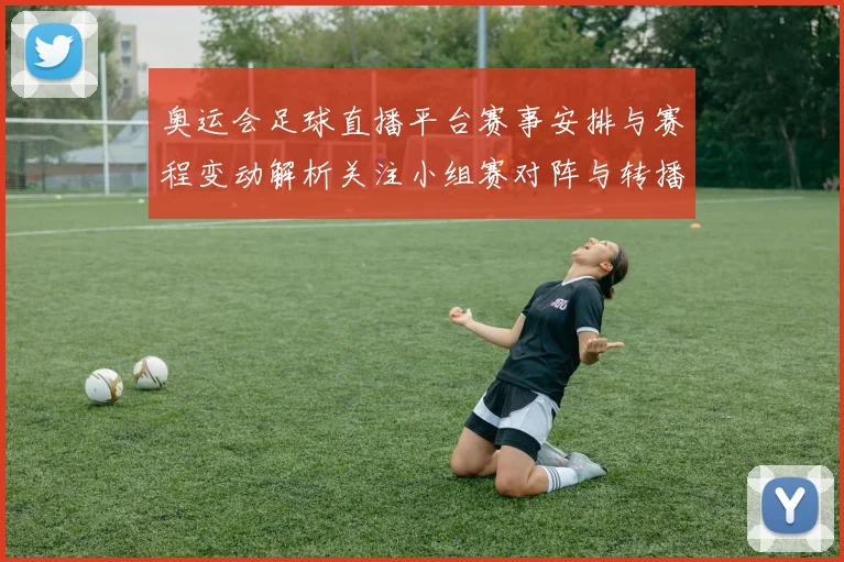 奥运会足球直播平台赛事安排与赛程变动解析关注小组赛对阵与转播入口信息